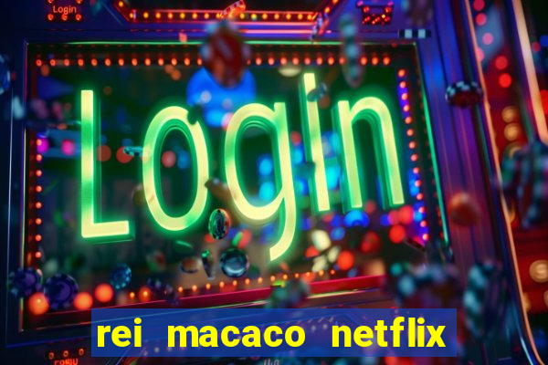 rei macaco netflix 3 temporada